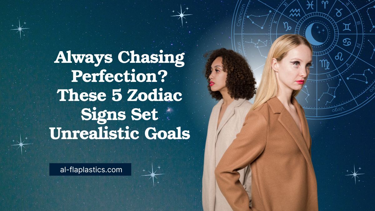 Always Chasing Perfection? These 5 Zodiac Signs Set Unrealistic Goals