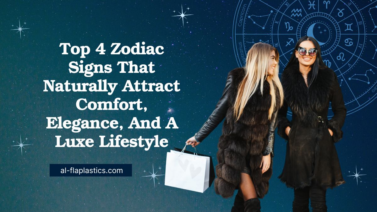Top 4 Zodiac Signs That Naturally Attract Comfort, Elegance, And A Luxe Lifestyle